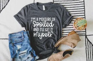 I'm A Mixture Of Spoiled And I'll Get It Myself Shirt | Unisex Crew