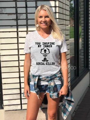 You Inspire My Inner Serial Killer Shirt - Funny Unisex T Shirt